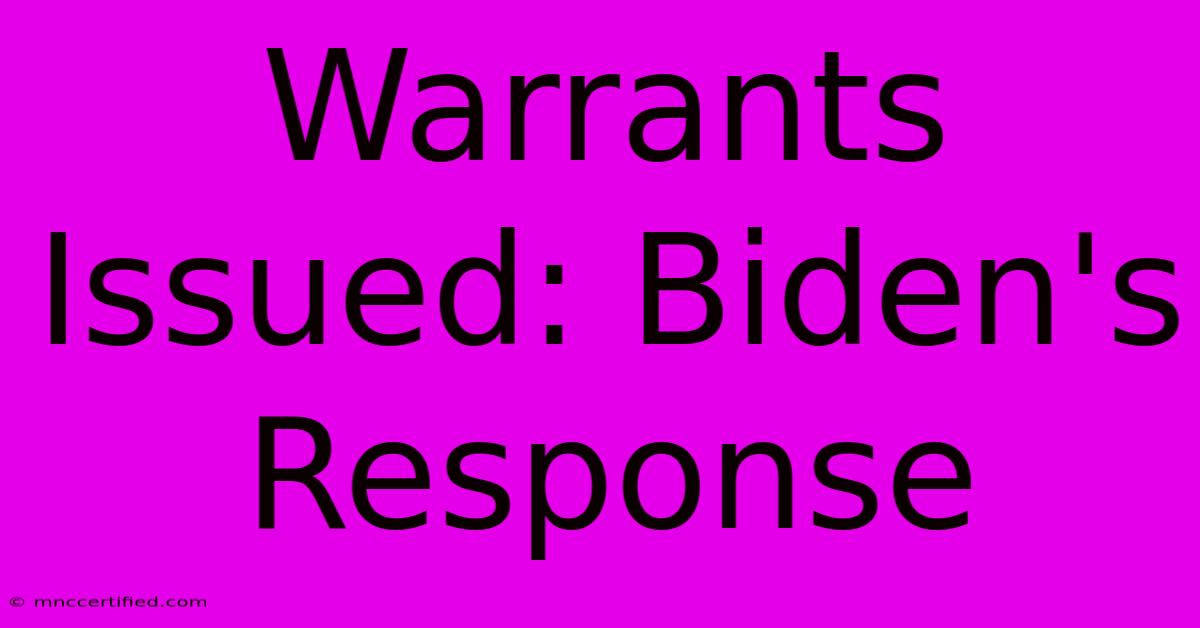 Warrants Issued: Biden's Response