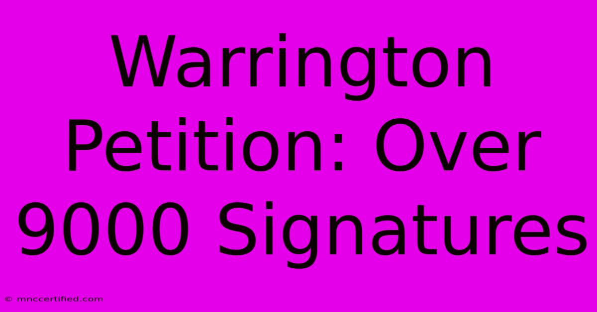 Warrington Petition: Over 9000 Signatures