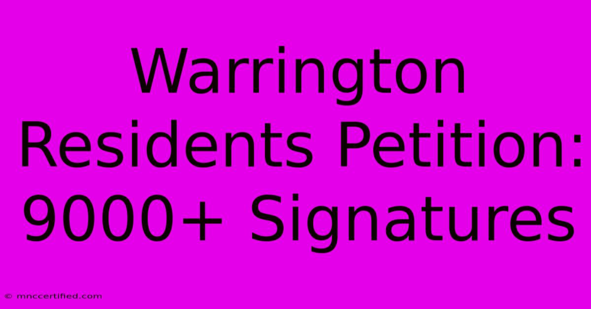 Warrington Residents Petition: 9000+ Signatures