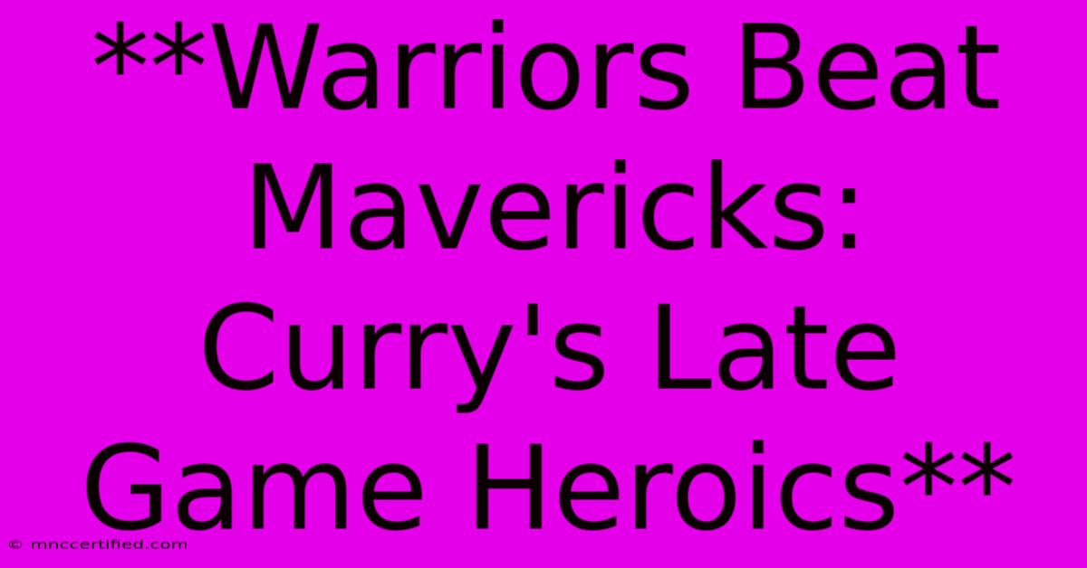 **Warriors Beat Mavericks: Curry's Late Game Heroics**