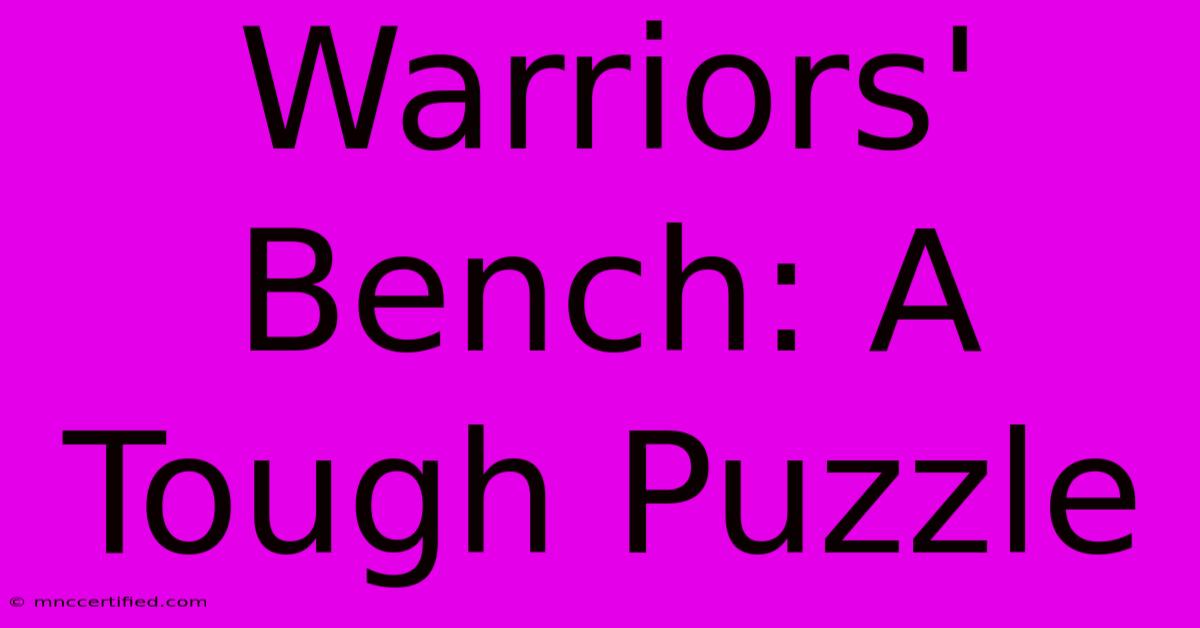 Warriors' Bench: A Tough Puzzle