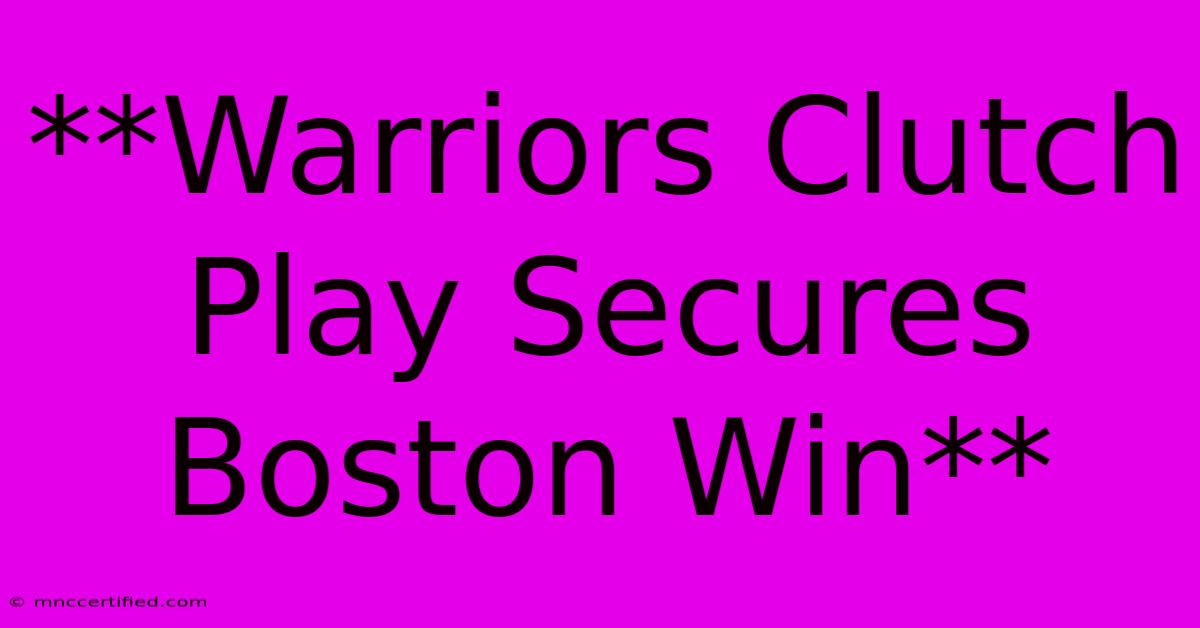 **Warriors Clutch Play Secures Boston Win**