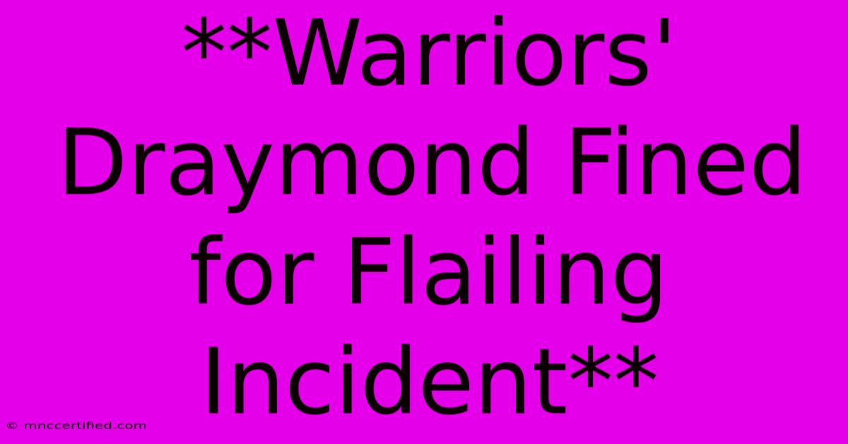 **Warriors' Draymond Fined For Flailing Incident**