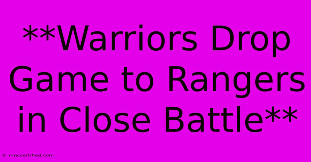 **Warriors Drop Game To Rangers In Close Battle** 