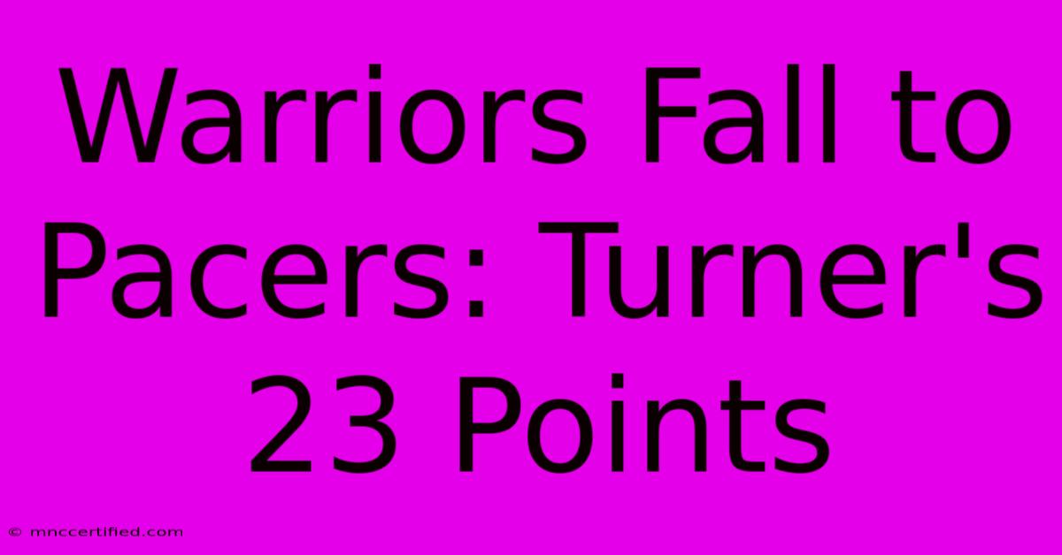 Warriors Fall To Pacers: Turner's 23 Points