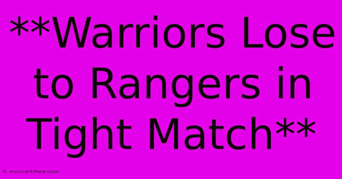 **Warriors Lose To Rangers In Tight Match**