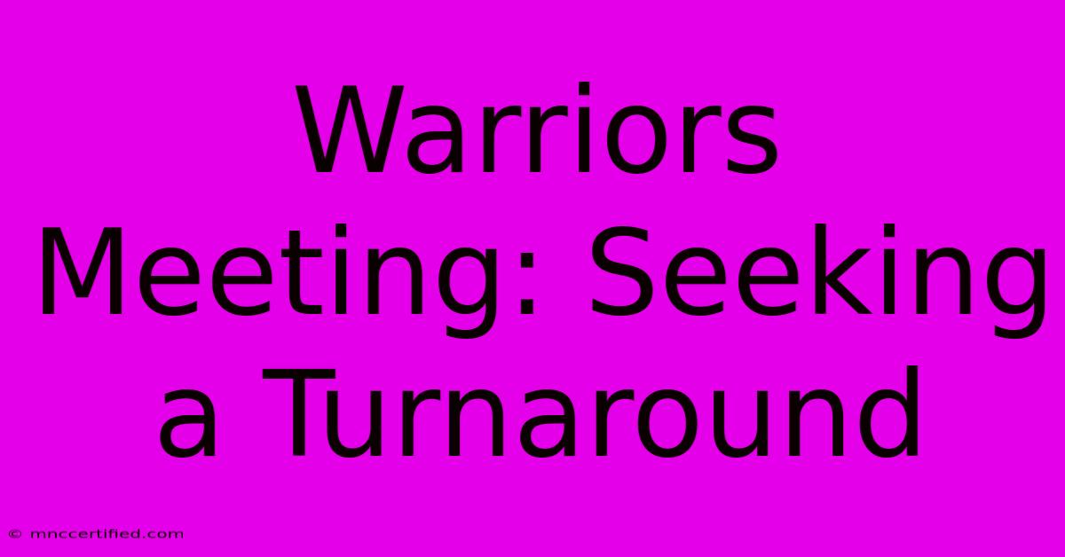 Warriors Meeting: Seeking A Turnaround