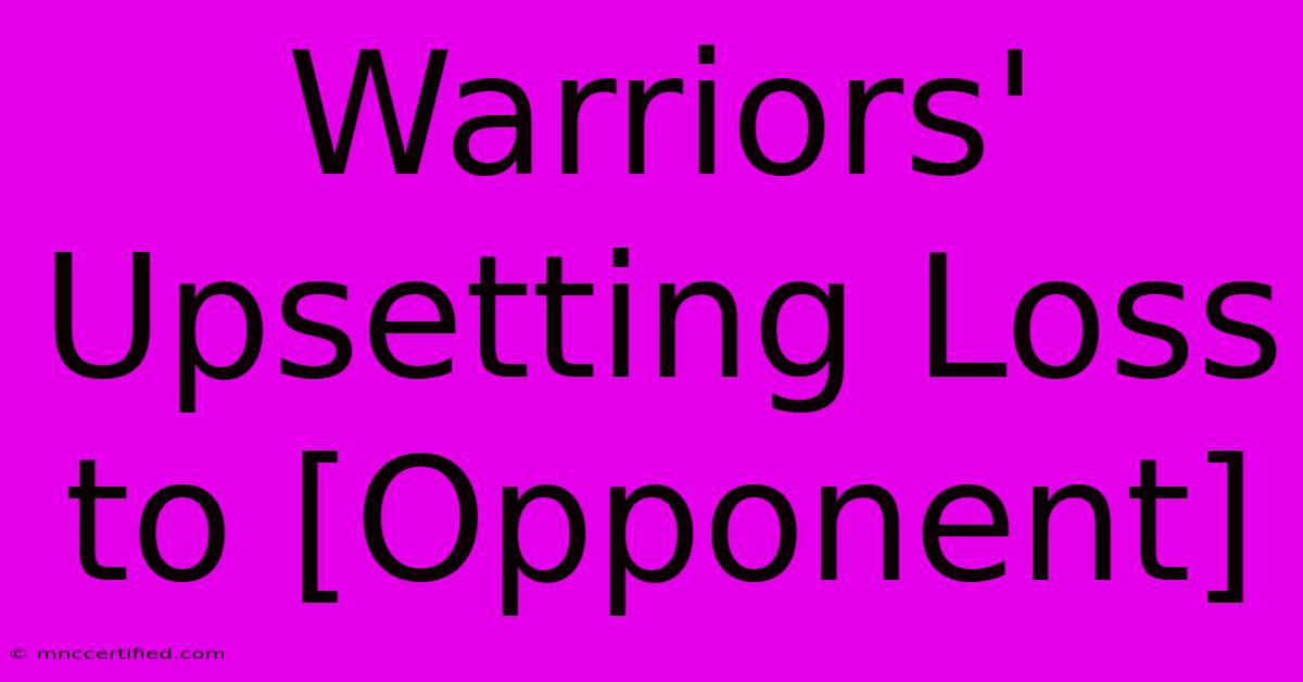 Warriors' Upsetting Loss To [Opponent]