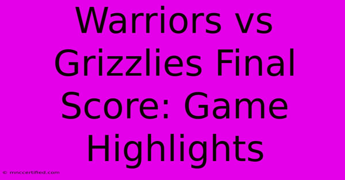 Warriors Vs Grizzlies Final Score: Game Highlights