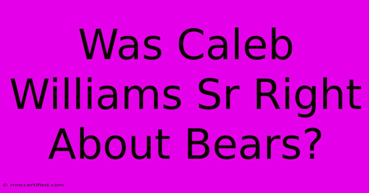 Was Caleb Williams Sr Right About Bears?