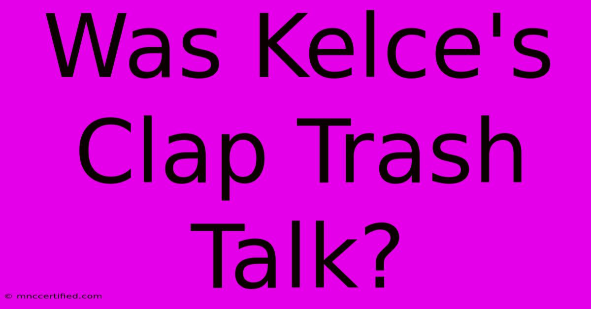 Was Kelce's Clap Trash Talk?