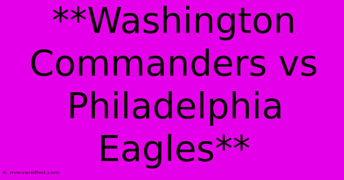 **Washington Commanders Vs Philadelphia Eagles** 