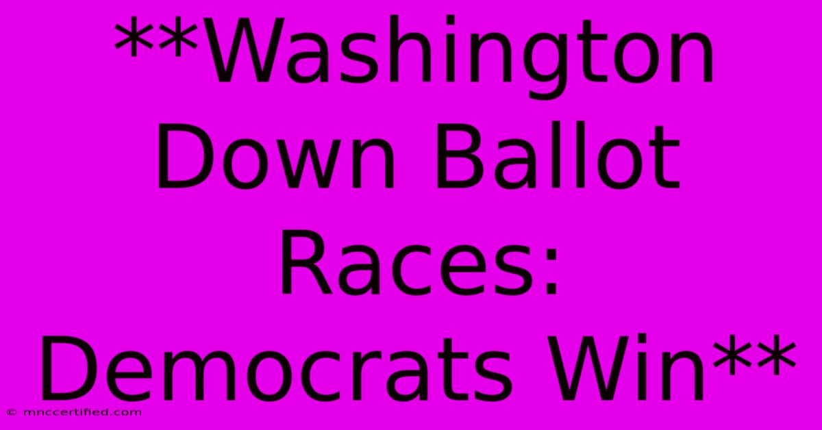 **Washington Down Ballot Races: Democrats Win** 