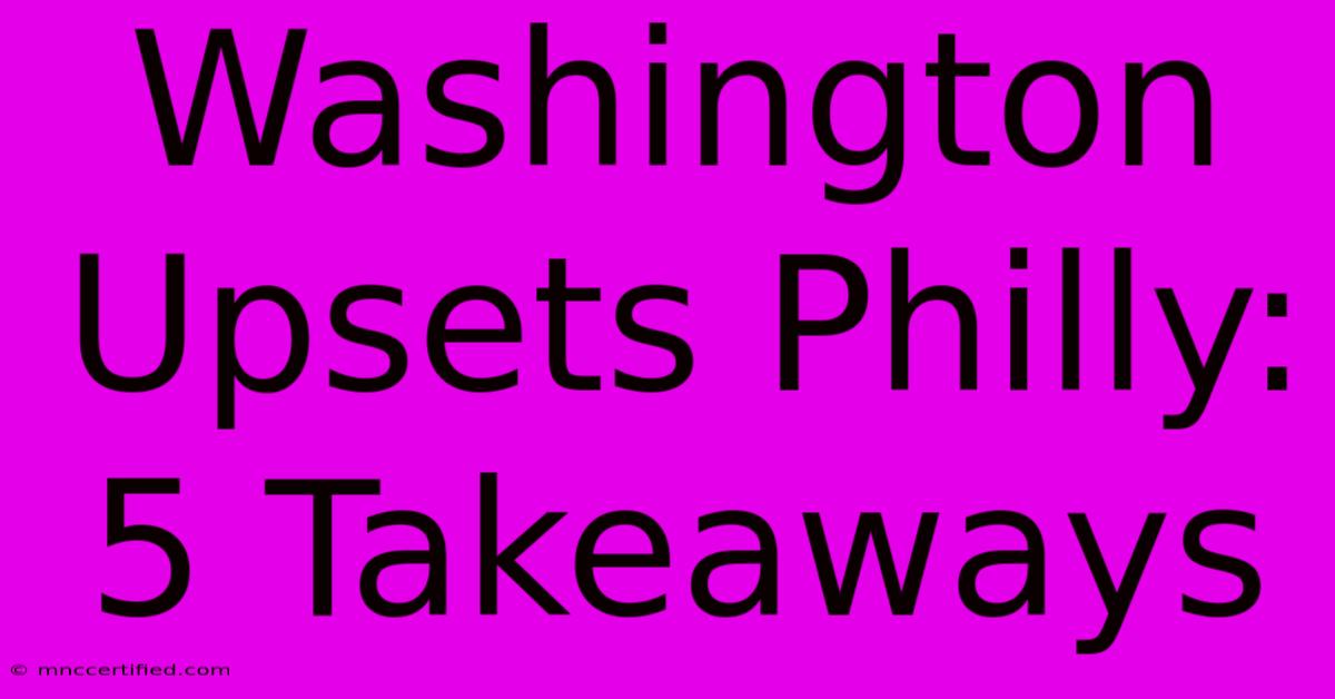 Washington Upsets Philly: 5 Takeaways