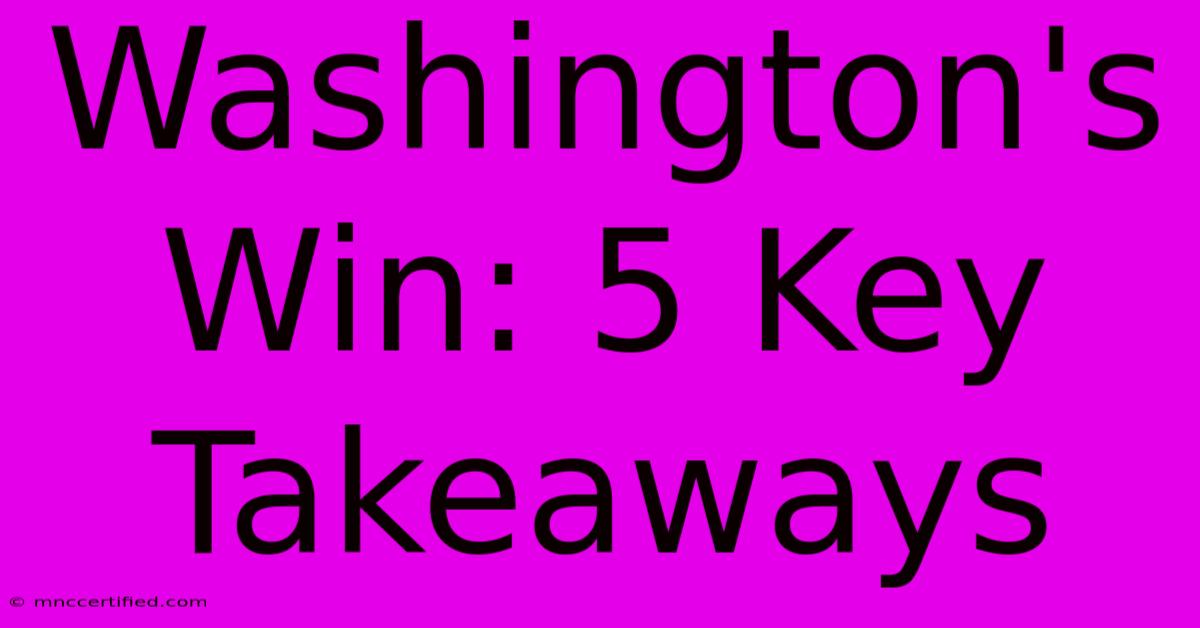 Washington's Win: 5 Key Takeaways