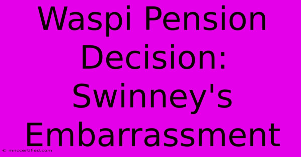 Waspi Pension Decision: Swinney's Embarrassment