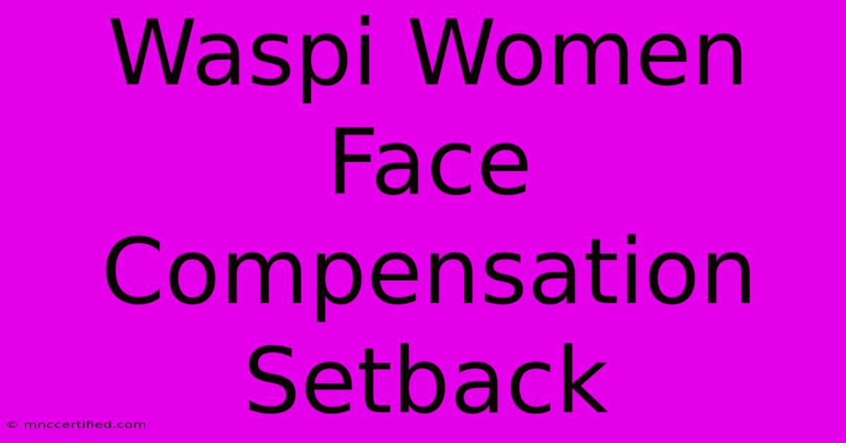 Waspi Women Face Compensation Setback