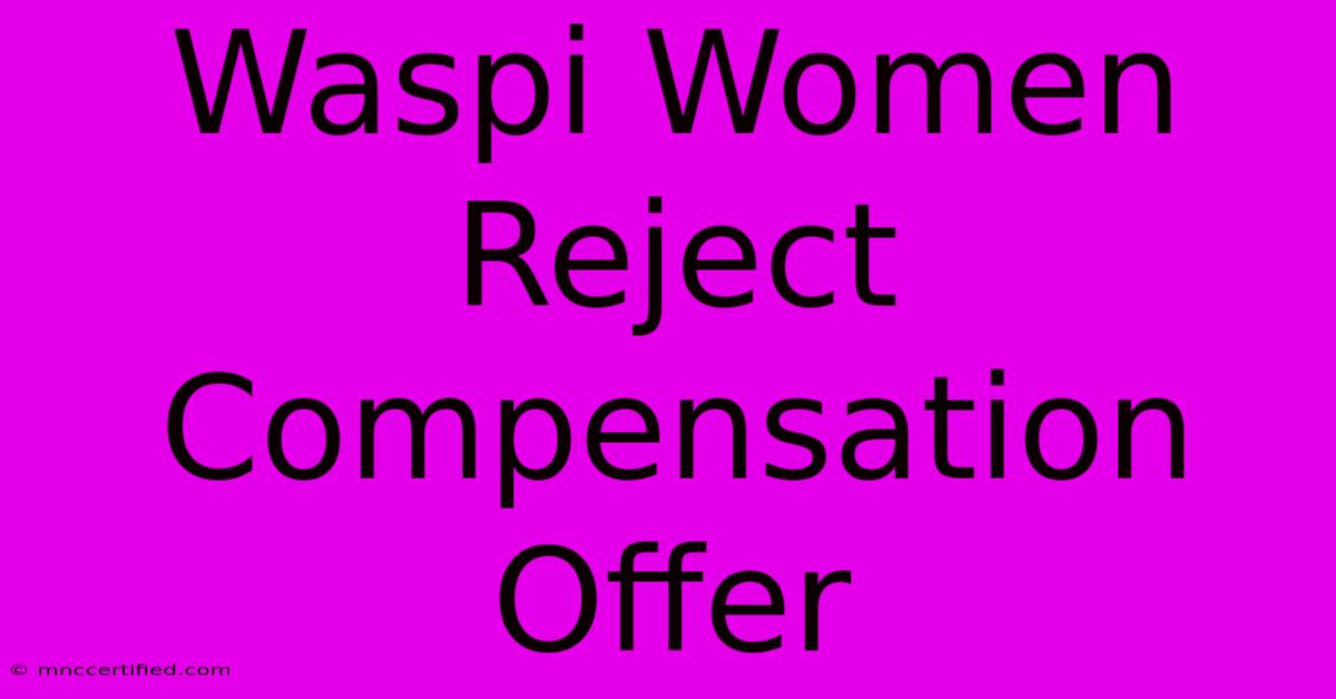 Waspi Women Reject Compensation Offer