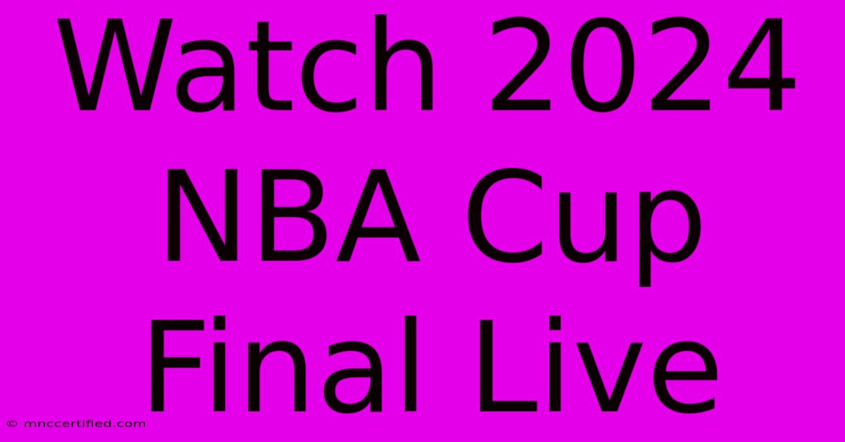 Watch 2024 NBA Cup Final Live