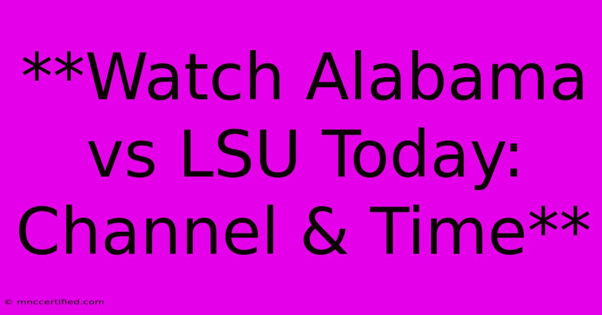 **Watch Alabama Vs LSU Today: Channel & Time**