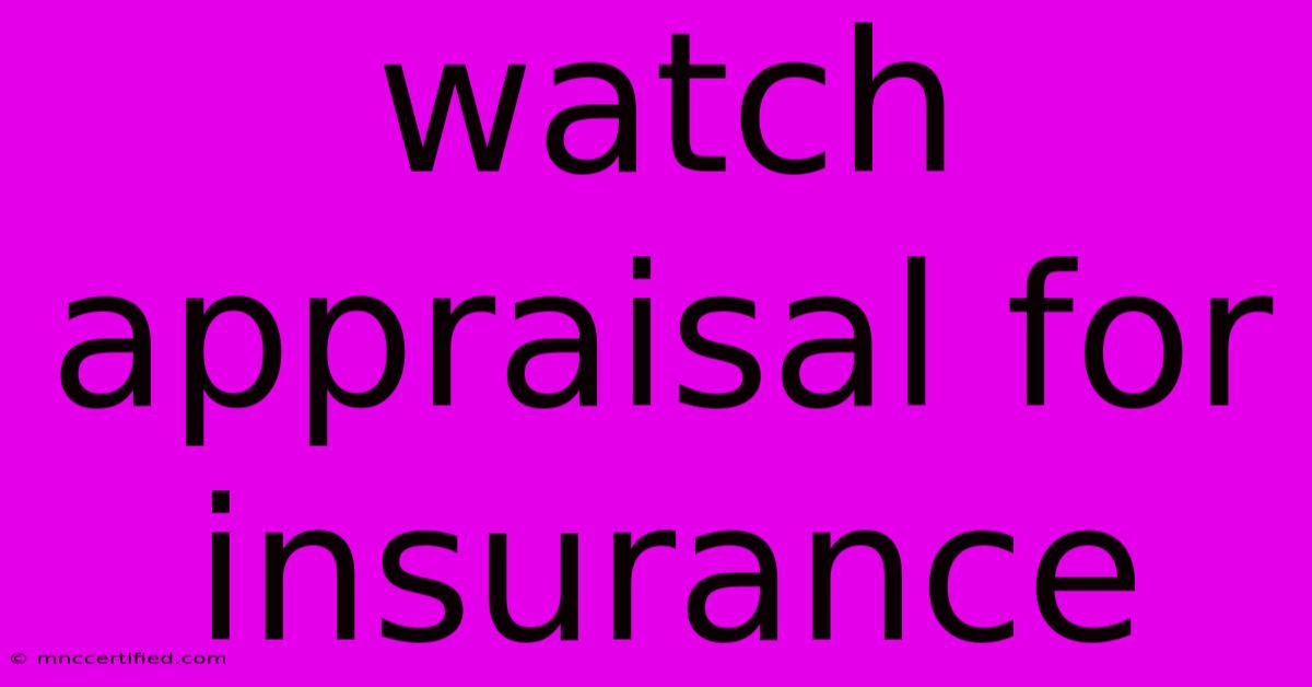 Watch Appraisal For Insurance