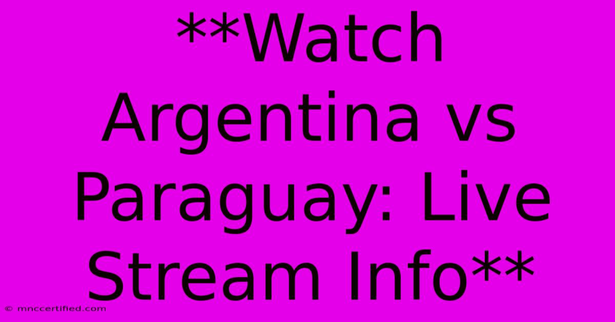 **Watch Argentina Vs Paraguay: Live Stream Info**