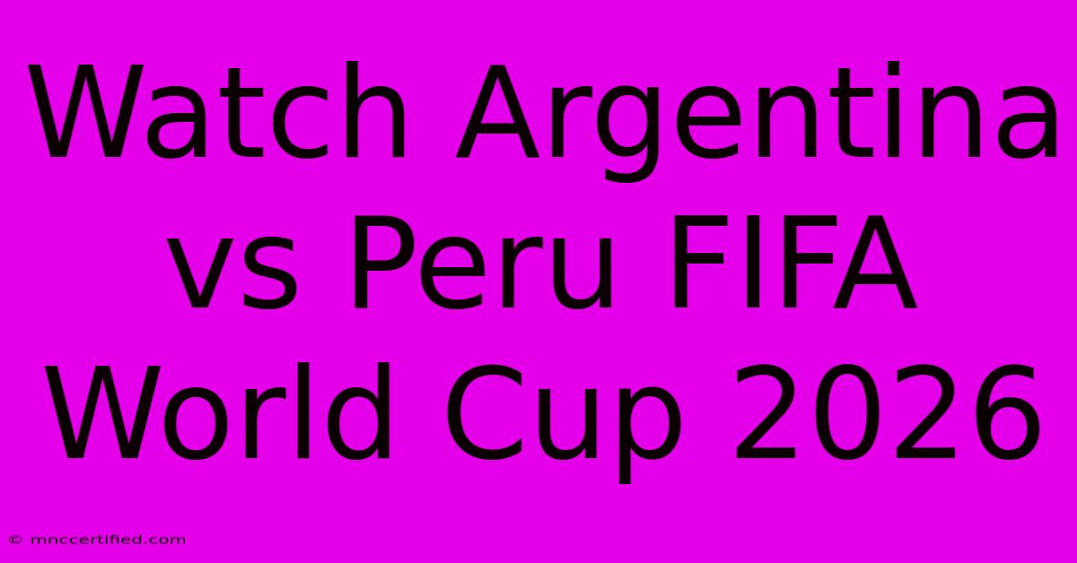 Watch Argentina Vs Peru FIFA World Cup 2026