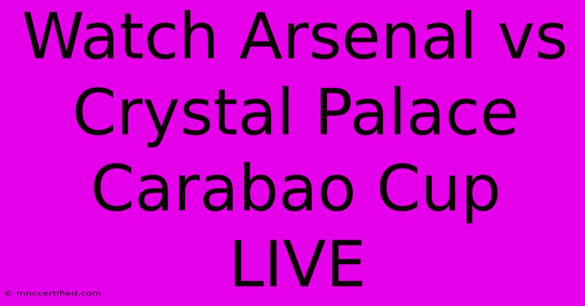 Watch Arsenal Vs Crystal Palace Carabao Cup LIVE