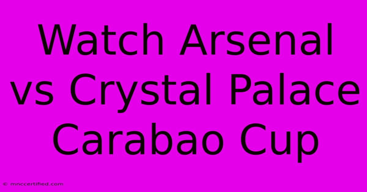 Watch Arsenal Vs Crystal Palace Carabao Cup