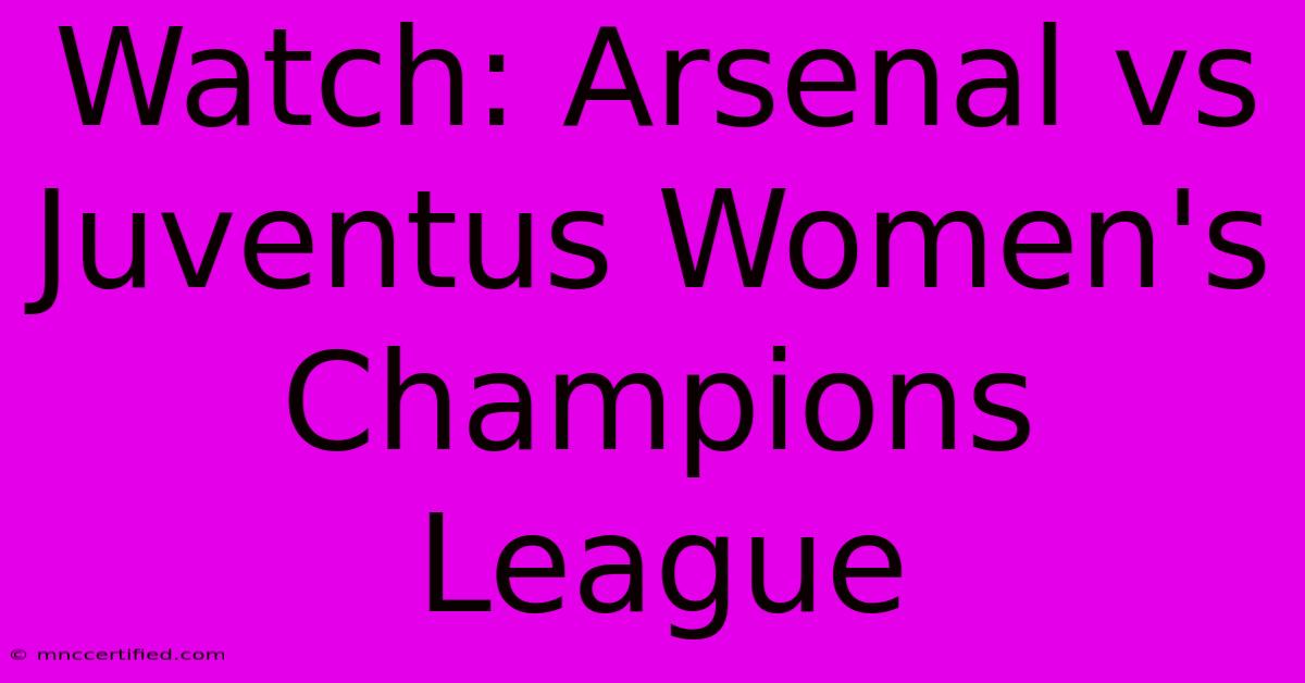 Watch: Arsenal Vs Juventus Women's Champions League