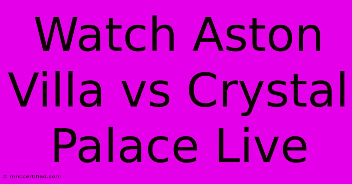 Watch Aston Villa Vs Crystal Palace Live