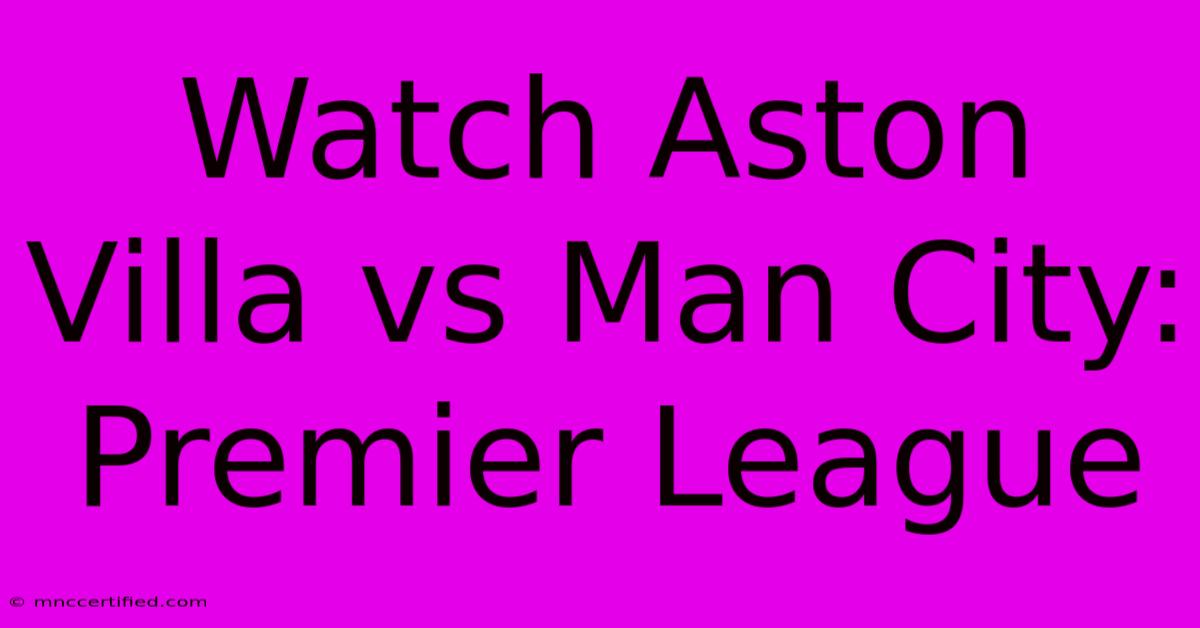 Watch Aston Villa Vs Man City: Premier League