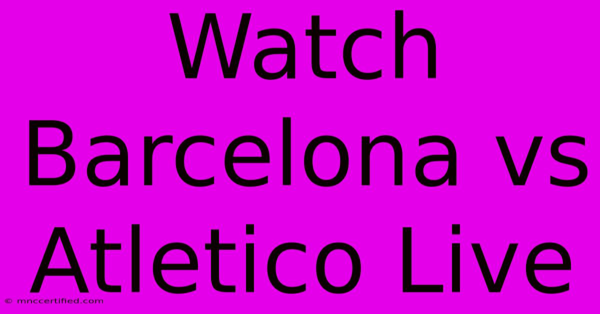 Watch Barcelona Vs Atletico Live