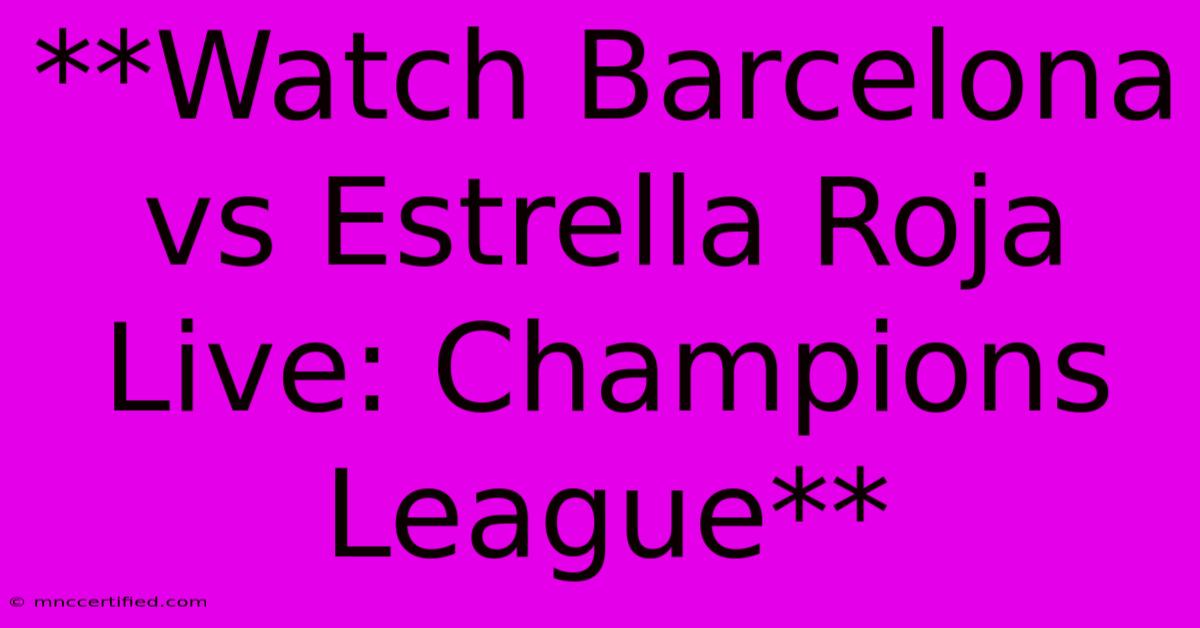 **Watch Barcelona Vs Estrella Roja Live: Champions League**