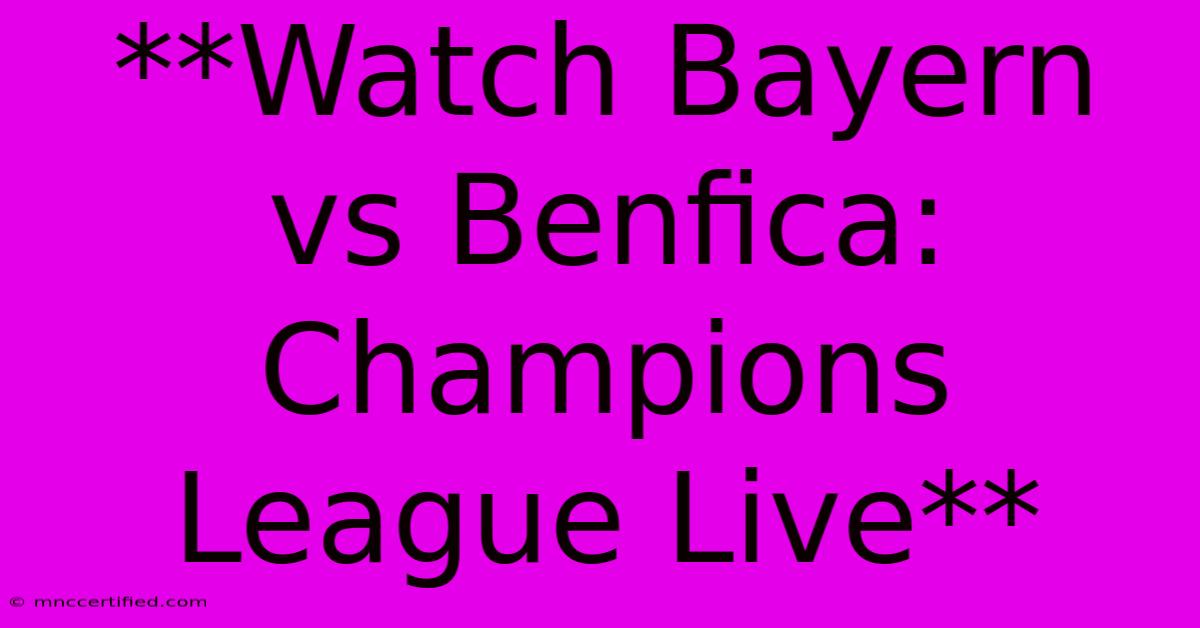 **Watch Bayern Vs Benfica: Champions League Live**