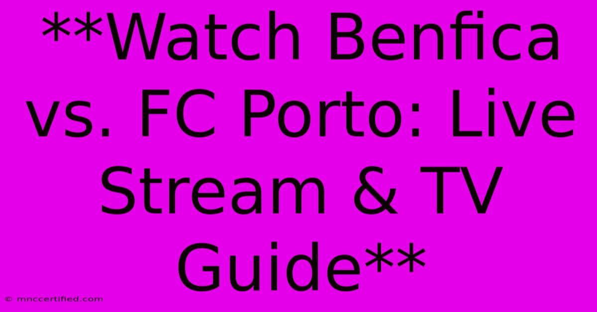 **Watch Benfica Vs. FC Porto: Live Stream & TV Guide**