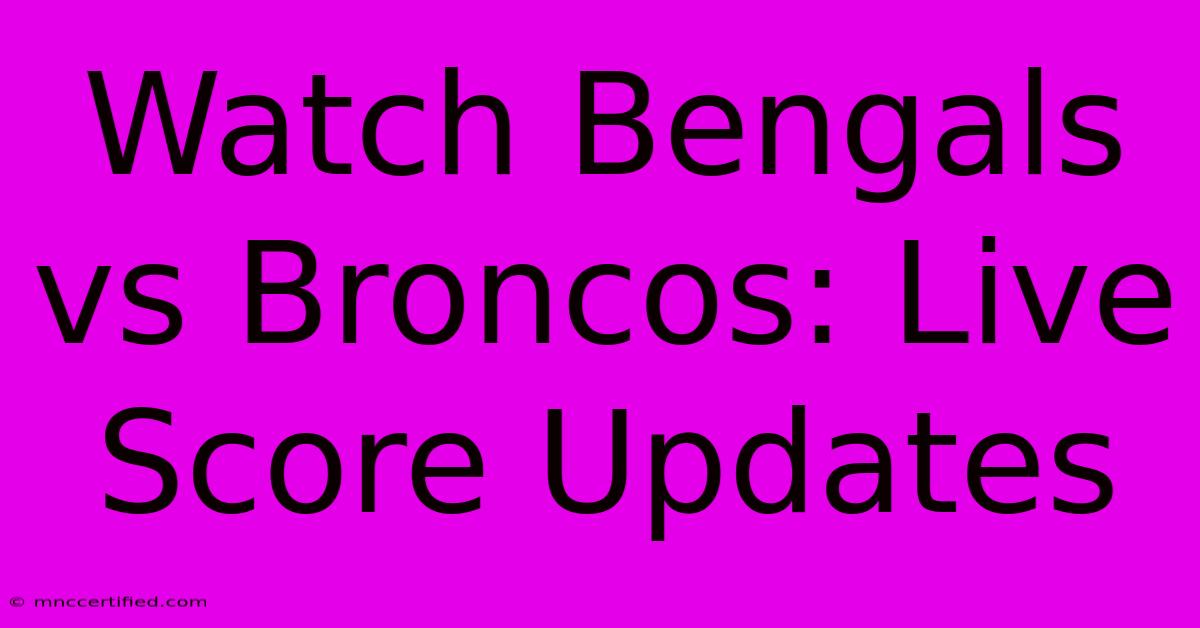 Watch Bengals Vs Broncos: Live Score Updates