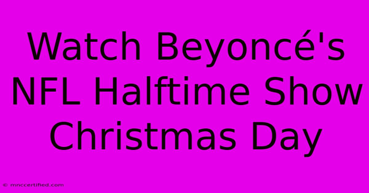 Watch Beyoncé's NFL Halftime Show Christmas Day