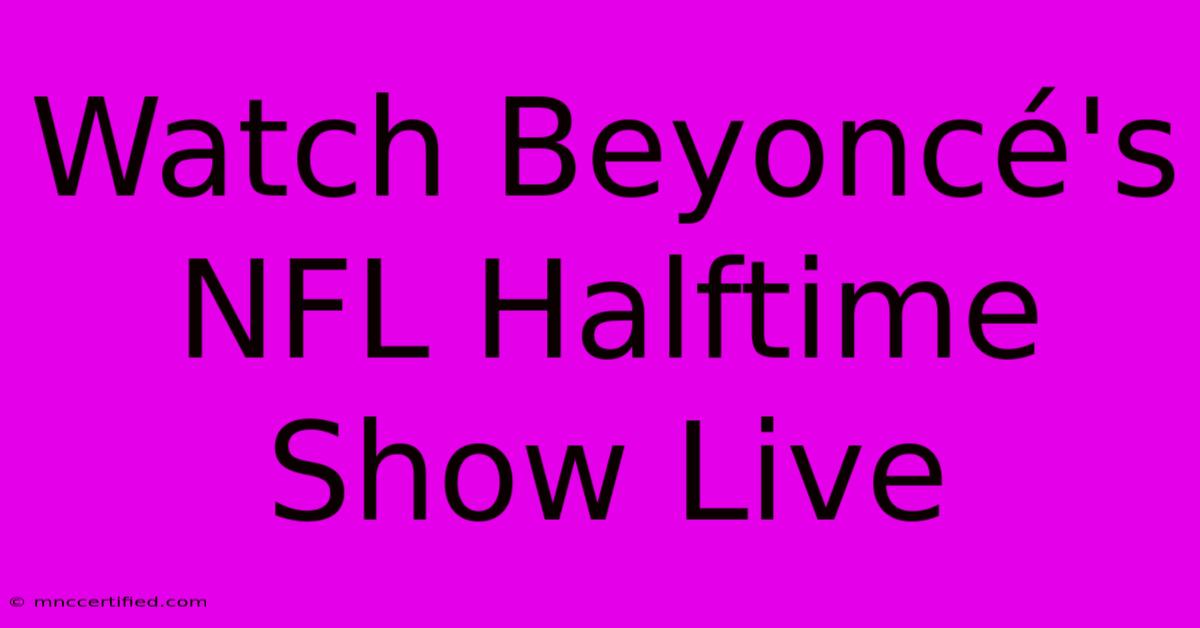 Watch Beyoncé's NFL Halftime Show Live