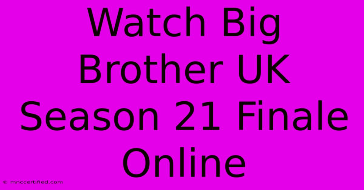 Watch Big Brother UK Season 21 Finale Online