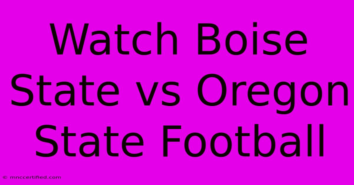 Watch Boise State Vs Oregon State Football