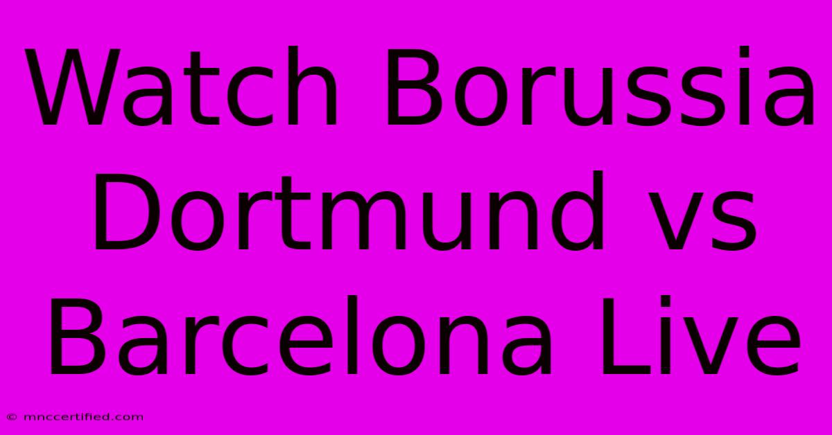 Watch Borussia Dortmund Vs Barcelona Live