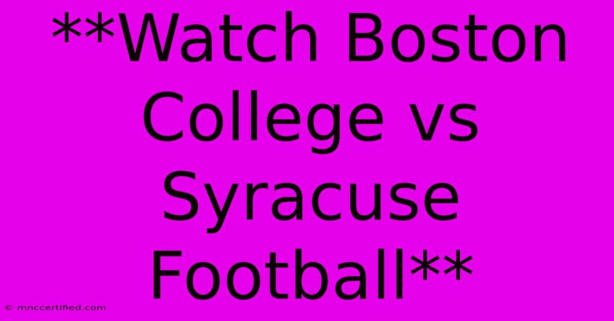 **Watch Boston College Vs Syracuse Football**