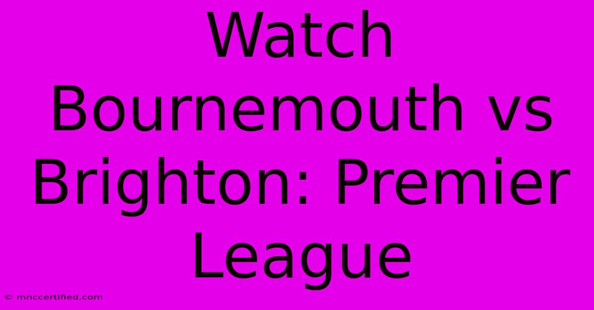 Watch Bournemouth Vs Brighton: Premier League