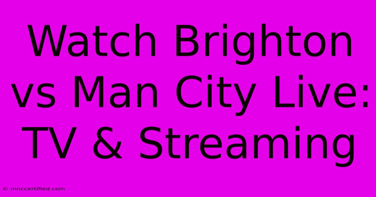 Watch Brighton Vs Man City Live: TV & Streaming