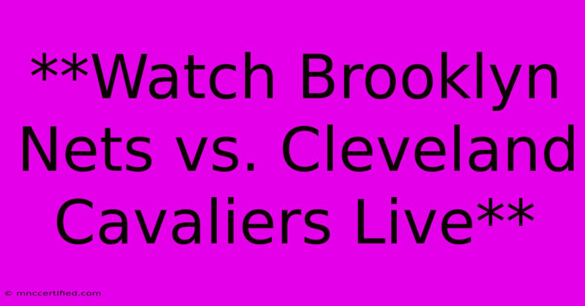 **Watch Brooklyn Nets Vs. Cleveland Cavaliers Live**