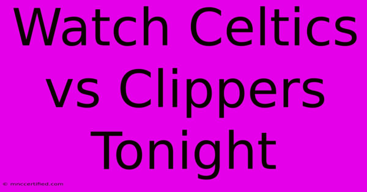 Watch Celtics Vs Clippers Tonight