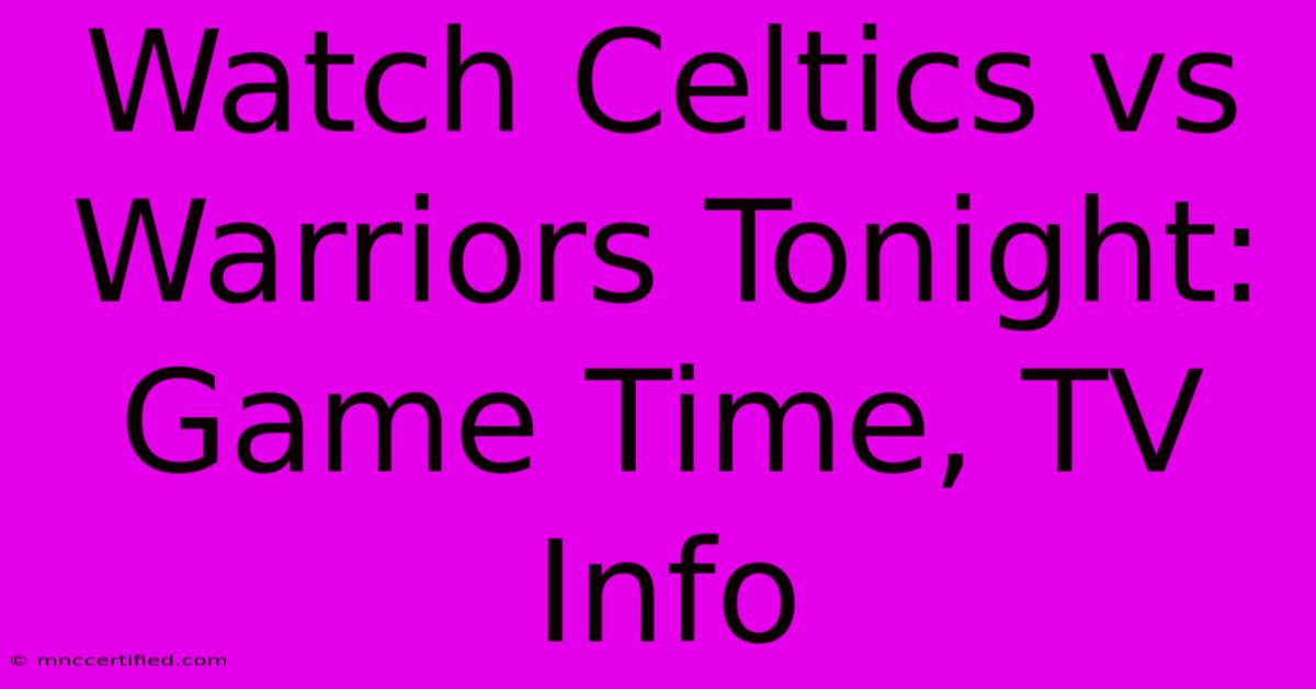 Watch Celtics Vs Warriors Tonight: Game Time, TV Info