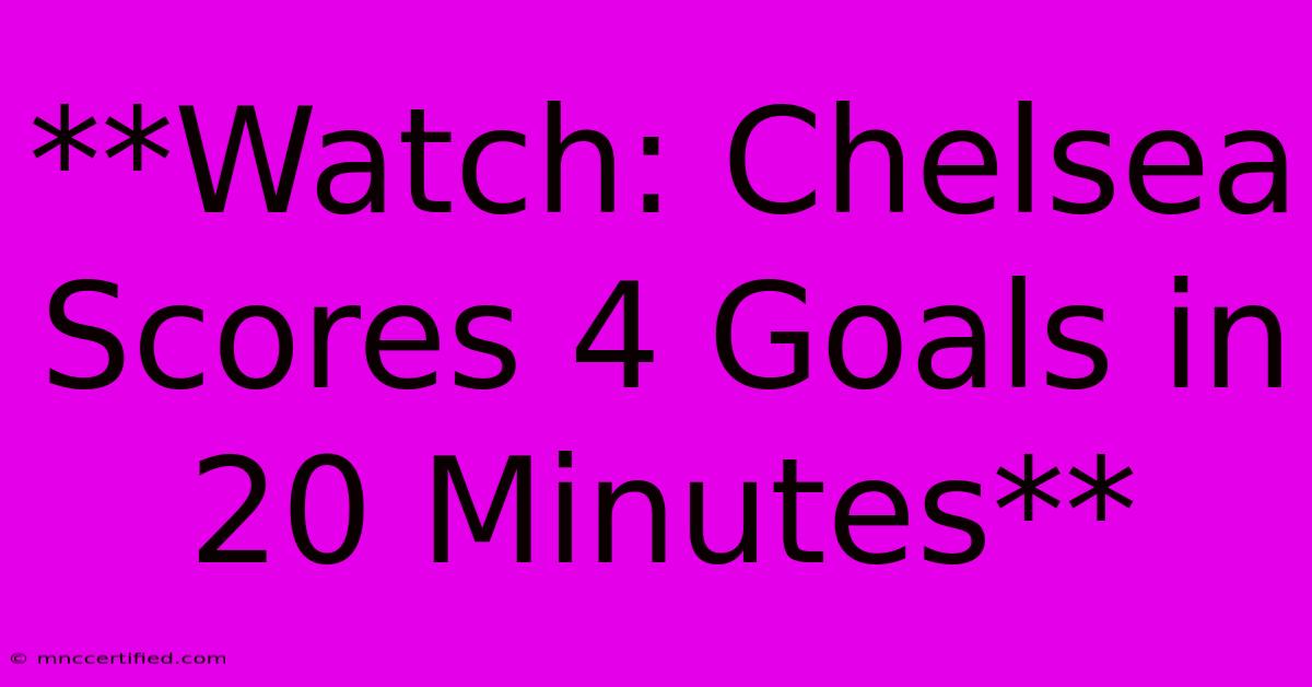 **Watch: Chelsea Scores 4 Goals In 20 Minutes**