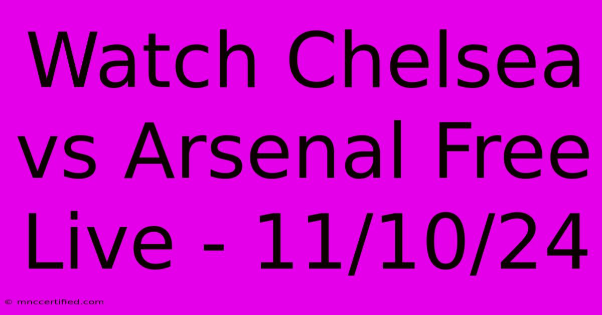 Watch Chelsea Vs Arsenal Free Live - 11/10/24